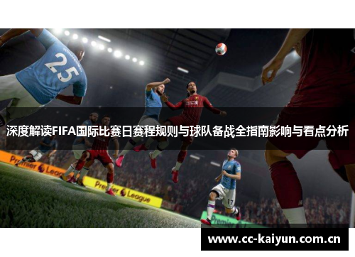 深度解读FIFA国际比赛日赛程规则与球队备战全指南影响与看点分析 深度解读FIFA国际比赛日赛程规则与球队备战全指南影响与看点分析